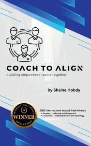Title: Coach To ALIGN: Building Empowered Teams Together, Author: Shaine Hobdy