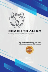 Title: Coach To ALIGN: Building Empowered Teams Together, Author: Shaine Hobdy