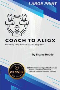 Title: Coach To ALIGN: Building Empowered Teams Together (LARGE PRINT), Author: Shaine Hobdy