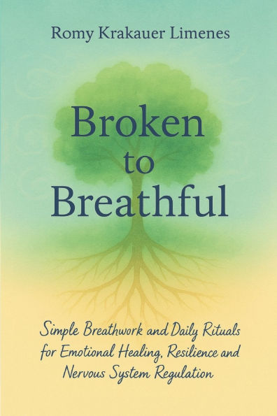 Broken to Breathful: Simple Breathwork and Daily Rituals for Emotional Healing, Resilience and Nervous System Regulation