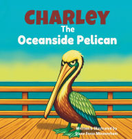 Title: Charley the Oceanside Pelican, Author: Diane Feese Mooneyham
