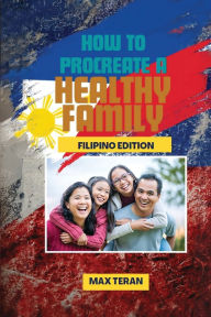 Title: How To Procreate A Healthy Family (Filipino Edition), Author: Max Teran