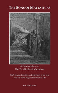 Title: Sons of Mattathias: A Commentary on the Two Books of Maccabees, Author: Rev. Paul Ward