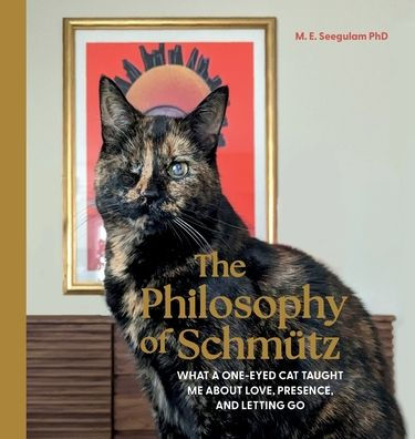 The Philosophy of SchmÃ¯Â¿Â½tz: What a One-Eyed Cat Taught Me About Love, Presence, and Letting Go