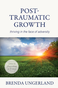Title: Post-Traumatic Growth: Thriving in the Face of Adversity, Author: Brenda Ungerland