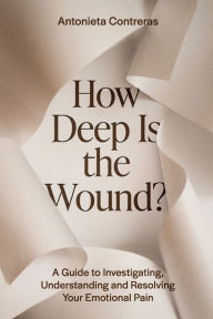 Books free download for ipad How Deep Is The Wound?: A Guide to Investigating, Understanding, and Resolving Your Emotional Pain in English 9798999326614 DJVU