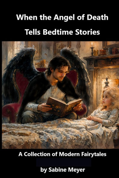 When the Angel of Death Tells Bedtime Stories: A Collection of Modern Fairytales