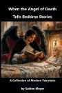 When the Angel of Death Tells Bedtime Stories: A Collection of Modern Fairytales