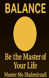Title: BALANCE - Be the Master of Your Life, Author: Master Mo Shahmirzadi