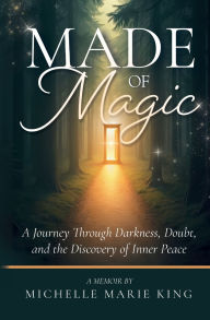 Download a book to kindle fire Made of Magic: A Journey Through Darkness, Doubt, and the Discovery of Inner Peace by Michelle Marie King, Carolyn Jackson