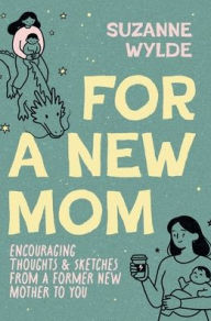 Title: For a New Mom: Encouraging Thoughts & Sketches From a Former New Mother to You, Author: Suzanne Wylde