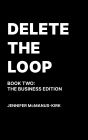 Delete the Loop: Book Two: The Business Edition