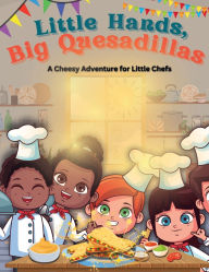 Title: Little Hands, Big Quesadillas: A Chessy Adventure for Little Chefs, Author: Xzavier Nelson