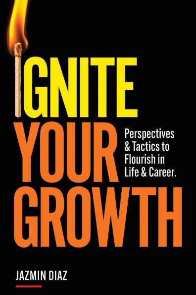 Ignite Your Growth: Perspectives and Tactics to Flourish in Life and Career