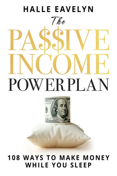 The Passive Income Power Plan: 108 Ways to Make Money While You Sleep