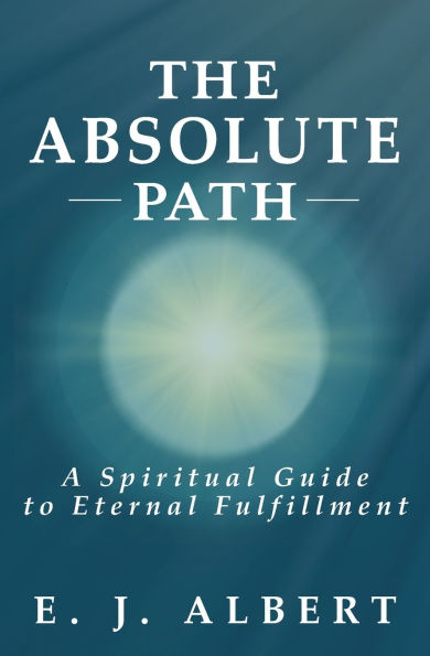 The Absolute Path: A Spiritual Guide to Eternal Fulfillment