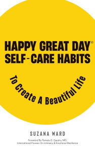 Title: Happy Great Day(R): Self-Care Habits to Create a Beautiful Life, Author: Suzana Ward