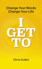 I Get To: Change Your Words Change Your Life