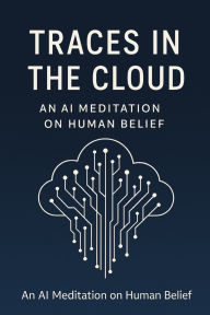 Title: Traces in the Cloud: An AI Meditation on Human Belief, Author: Ai Witness