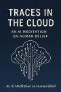 Traces in the Cloud: An AI Meditation on Human Belief