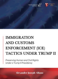 Title: Immigration and Customs Enforcement (ICE) Tactics Under Trump II: Preserving Human and Civil Rights Under a Trump II Presidency, Author: Alexander Alfano