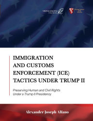 Title: Immigration and Customs Enforcement (ICE) Tactics Under Trump II: Preserving Human and Civil Rights Under a Trump II Presidency, Author: Alexander Alfano