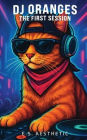 DJ ORANGES - The First Session: How One Cat Learned the Language of DJs