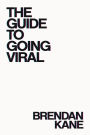 The Guide to Going Viral: The Art and Science of Succeeding on Social Media