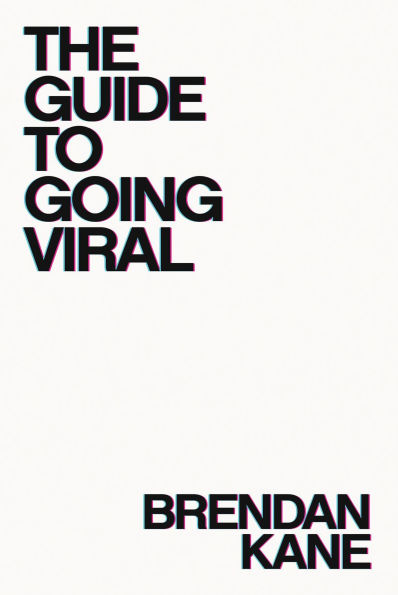 The Guide to Going Viral: The Art and Science of Succeeding on Social Media