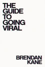 The Guide to Going Viral: The Art and Science of Succeeding on Social Media