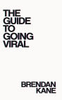 The Guide to Going Viral: The Art and Science of Succeeding on Social Media