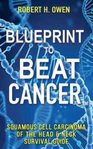 Title: Blueprint to Beat CancerT: Squamous Cell Carcinoma of the Head & Neck Survival Guide:, Author: Robert H. Owen