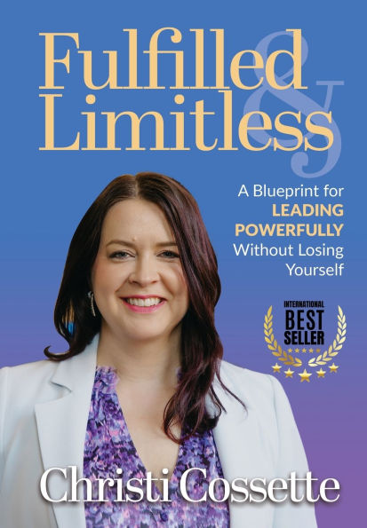 Fulfilled & Limitless: A Blueprint for Leading Powerfully Without Losing Yourself