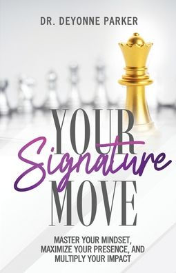 Your Signature Move: Master Your Mindset, Maximize Your Presence and Multiply Your Impact