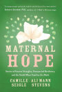Maternal Hope: Stories of Unseen Struggles, Unexpected Resilience, and the Untold Ways Families Are Made