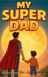 Title: My Super Dad, Author: Chuks Onuoha