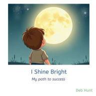Title: I Shine Bright: My path to success, Author: Deb Hunt