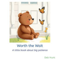 Title: Worth the Wait: A little book about big patience, Author: Deb Hunt