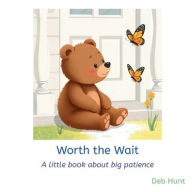 Title: Worth the Wait: A little book about big patience, Author: Deb Hunt