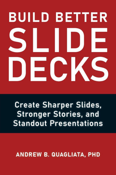 Build Better Slide Decks: Create Sharper Slides, Stronger Stories, and Standout Presentations