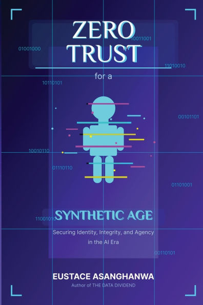 ZERO TRUST for a SYNTHETIC AGE: Securing Identity, Integrity, and Agency the AI Era