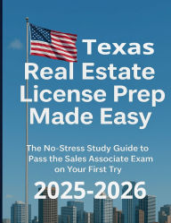 Title: Texas Real Estate License Prep Made Easy: The No Stress Study Guide to Pass the Sales Associate Exam on Your First try, Author: Robert Lounder