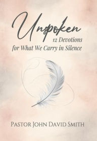 Free books pdf download Unspoken: 12 Devotions for What We Carry in Silence (English Edition) FB2 iBook by Smith 9798999597502