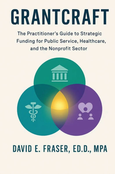 Grantcraft: the Practitioner's Guide to Strategic Funding for Public Service, Healthcare, and Nonprofit Sector