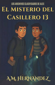 Title: Los Archivos Clasificados de Alex: El Misterio Del Casillero 13, Author: A M Hernandez