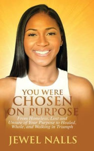 Title: You Were Chosen On Purpose: From Homeless, Lost and Unsure of Your Purpose to Healed, Whole, and Walking in Triumph, Author: Jewel Nalls