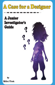 Title: A Case for a Designer: A Junior Investigator's Guide, Author: Billie J York