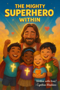 Title: THE MIGHTY SUPERHERO WITHIN, Author: Cynthia Madden
