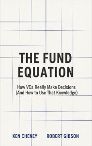 Title: The Fund Equation: How VCs Really Make Decisions (And How to Use That Knowledge), Author: Ken Cheney