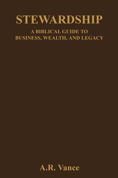 Stewardship: A Biblical Guide to Business, Wealth, and Legacy